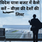 विदेश यात्रा बजट में कैसे करें – वीज़ा फ्री देशों की लिस्ट